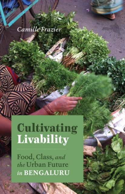 Cultivating Livability: Food, Class, and the Urban Future in Bengaluru