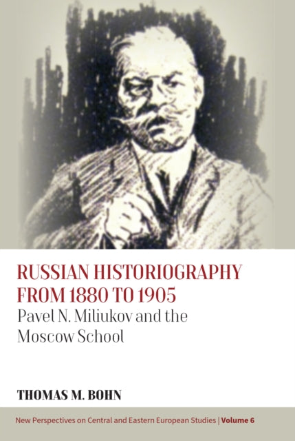 Russian Historiography from 1880 to 1905: Pavel N. Miliukov and the Moscow School