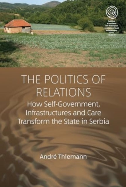 The Politics of Relations: How Self-Government, Infrastructures, and Care Transform the State in Serbia