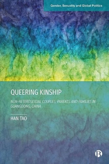 Queering Kinship: Non-heterosexual Couples, Parents, and Families in Guangdong, China