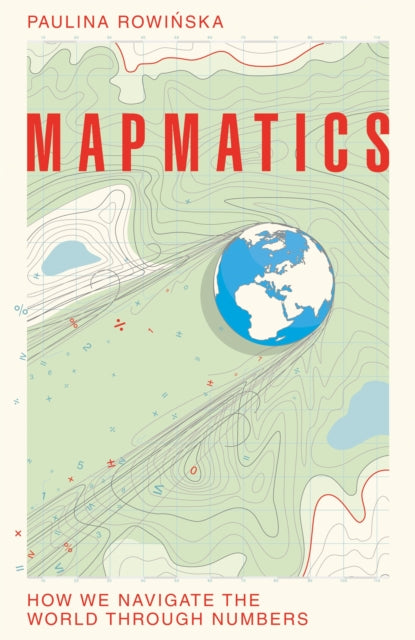 Mapmatics: How We Navigate the World Through Numbers