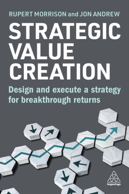 Strategic Value Creation: Design and Execute a Strategy for Breakthrough Returns