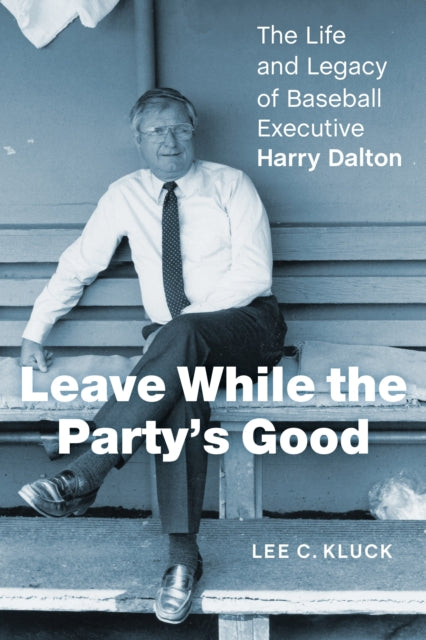 Leave While the Party’s Good: The Life and Legacy of Baseball Executive Harry Dalton