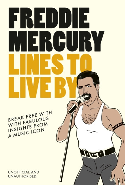 Freddie Mercury Lines to Live By: Break free with the fabulous insights of a music icon