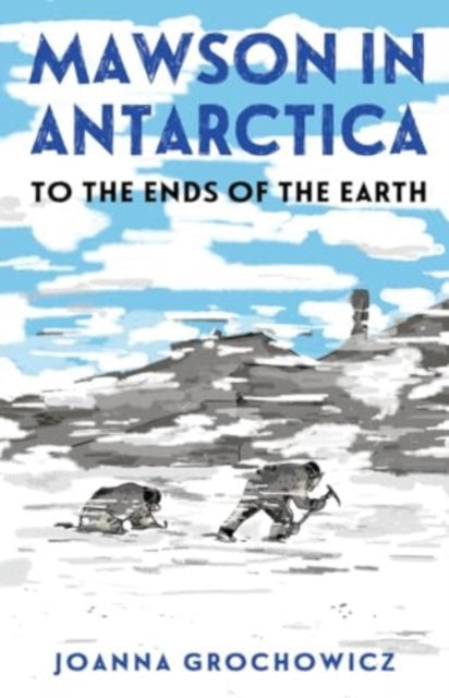 Mawson in Antarctica: To the Ends of the Earth