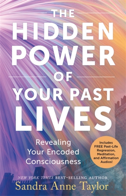 The Hidden Power of Your Past Lives: Revealing Your Encoded Consciousness