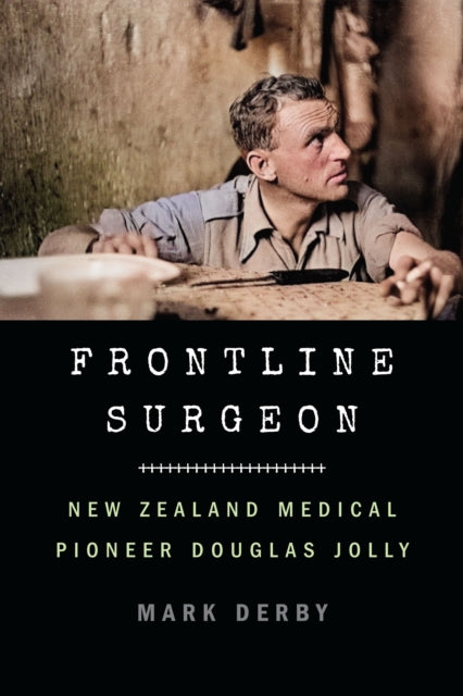 Frontline Surgeon: New Zealand Medical Pioneer Douglas Jolly