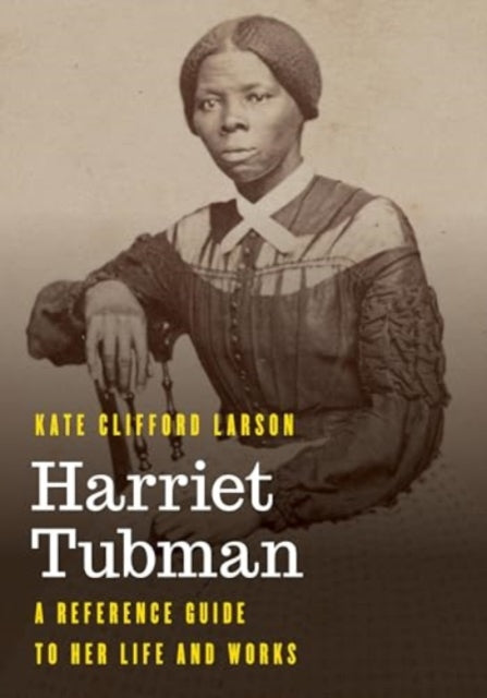 Harriet Tubman: A Reference Guide to Her Life and Works