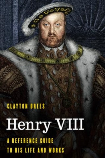 Henry VIII: A Reference Guide to His Life and Works