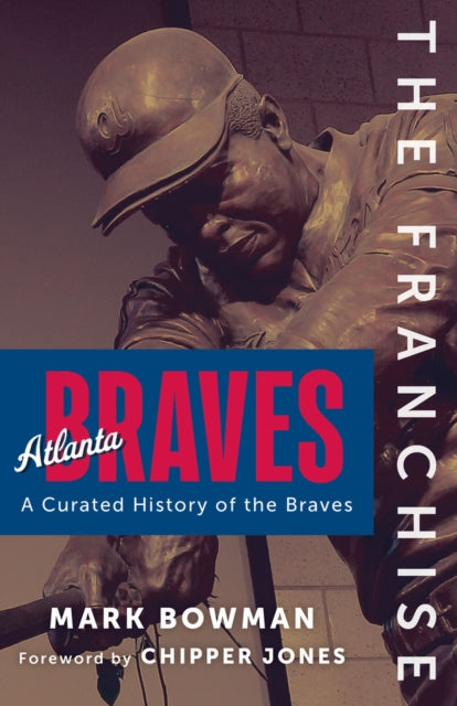 The Franchise: Atlanta Braves: A Curated History of the Braves