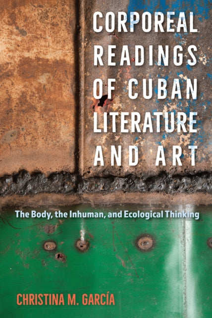 Corporeal Readings of Cuban Literature and Art: The Body, the Inhuman, and Ecological Thinking