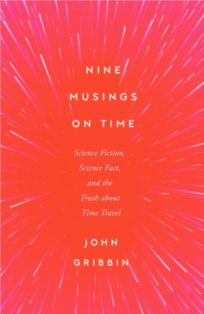 Nine Musings on Time: Science Fiction, Science Fact, and the Truth about Time Travel