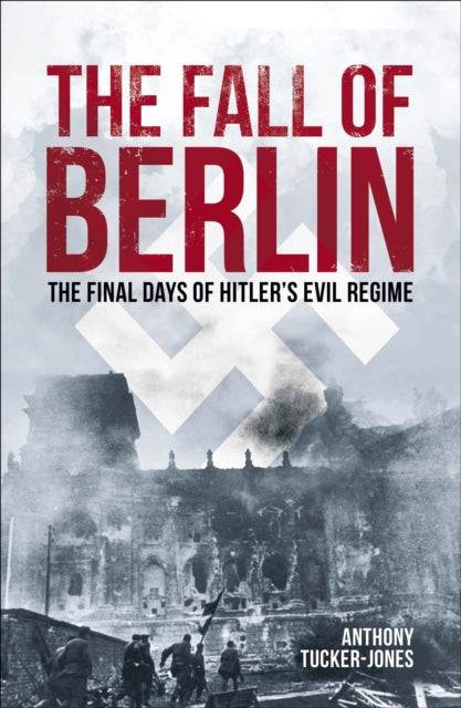 The Fall of Berlin: The final days of Hitler's evil regime