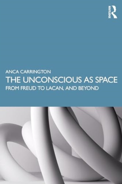 The Unconscious as Space: From Freud to Lacan, and Beyond