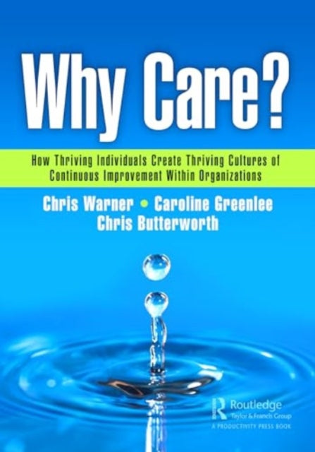 Why Care?: How Thriving Individuals Create Thriving Cultures of Continuous Improvement Within Organizations