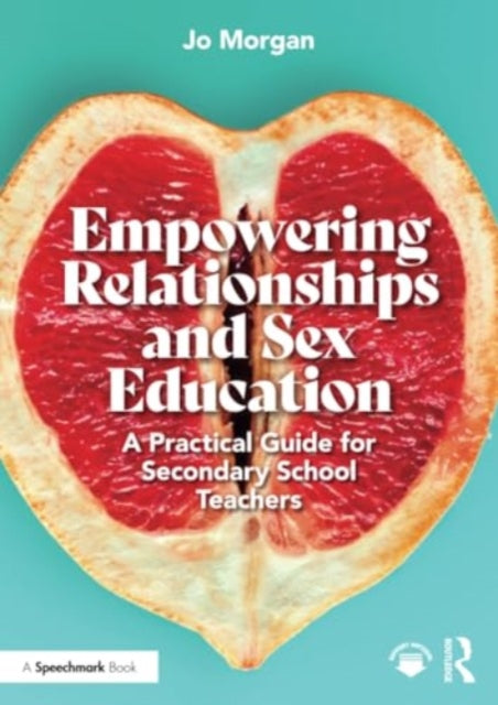 Empowering Relationships and Sex Education: A Practical Guide for Secondary School Teachers