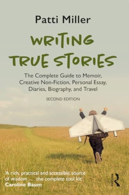 Writing True Stories: The Complete Guide to Memoir, Creative Non-Fiction, Personal Essay, Diaries, Biography, and Travel