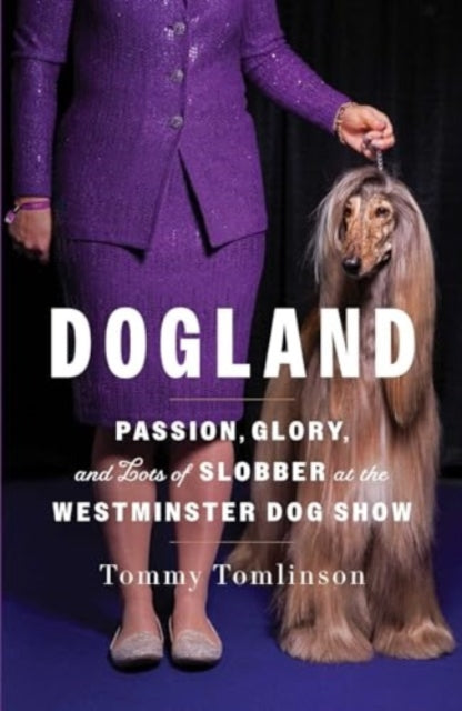 Dogland: Passion, Glory, and Lots of Slobber at the Westminster Dog Show