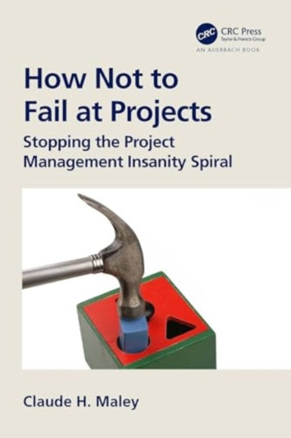 How Not to Fail at Projects: Stopping the Project Management Insanity Spiral