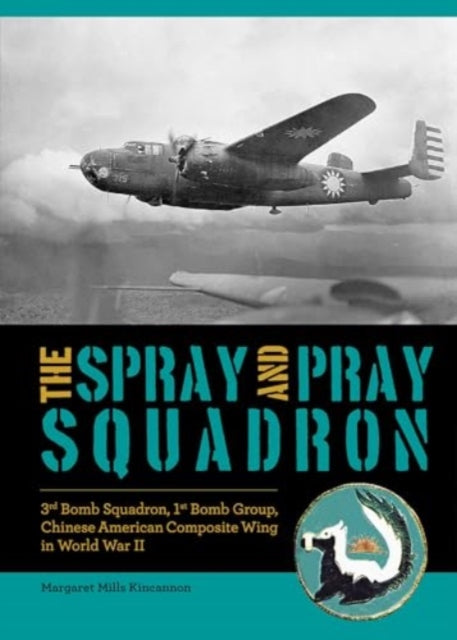 The Spray and Pray Squadron: 3rd Bomb Squadron, 1st Bomb Group, Chinese-American Composite Wing in World War II