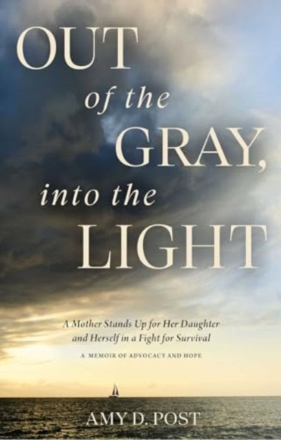 Out of the Gray, into the Light: A Mother Stands Up for Her Daughter and Herself in a Fight for Survival-A Memoir of Advocacy and Hope