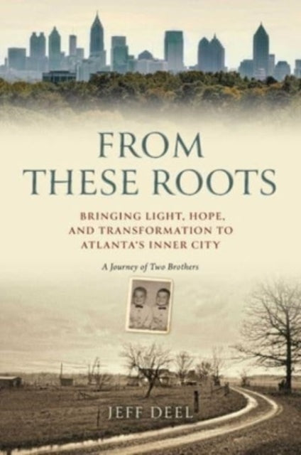 From These Roots: Bringing Light, Hope, and Transformation to Atlanta's Inner City-A Journey of Two Brothers