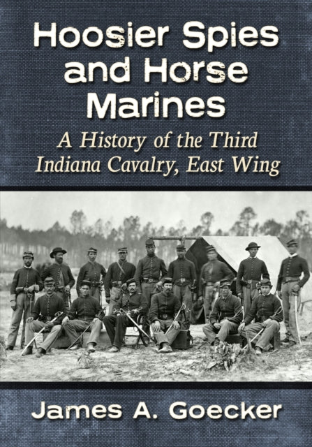 Hoosier Spies and Horse Marines: A History of the Third Indiana Cavalry, East Wing