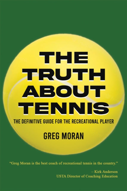 The Truth About Tennis: The Definitive Guide for the Recreational Player