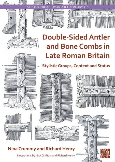 Double-Sided Antler and Bone Combs in Late Roman Britain: Stylistic Groups, Context and Status