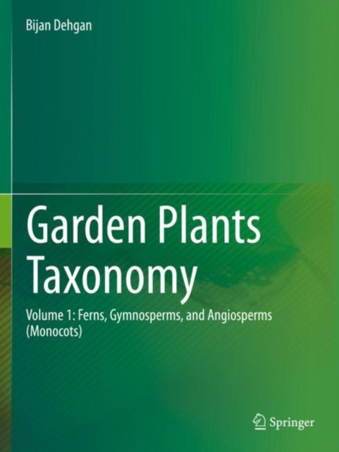 Garden Plants Taxonomy: Volume 1: Ferns, Gymnosperms, and Angiosperms (Monocots)