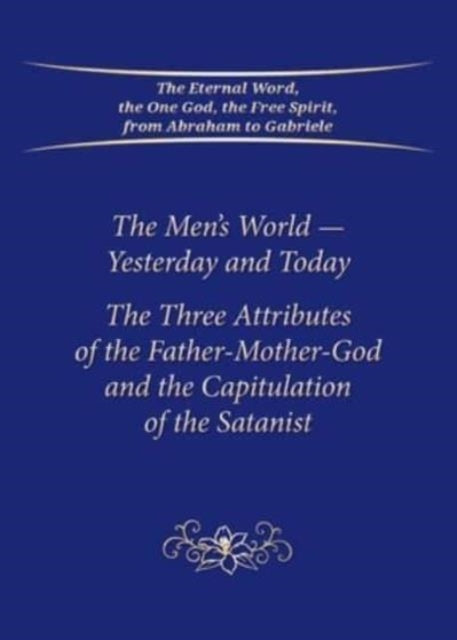 The Men's World - Yesterday and Today: The Three Attributes of the Father-Mother-God and the Capitulation of the Satanist