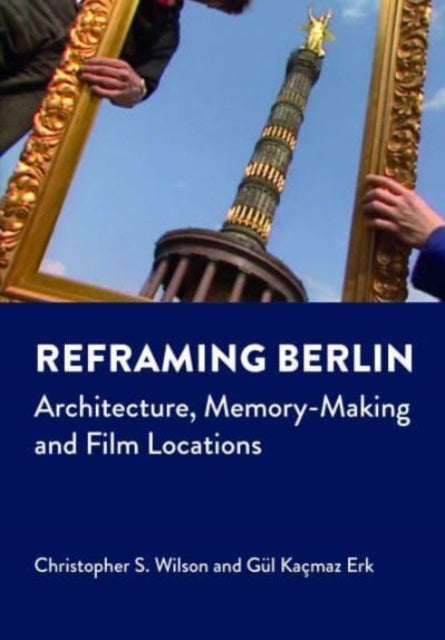 Reframing Berlin: Architecture, Memory-Making and Film Locations