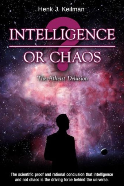 Intelligence or Chaos: The Atheist Delusion