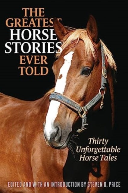 The Greatest Horse Stories Ever Told: Thirty Unforgettable Horse Tales