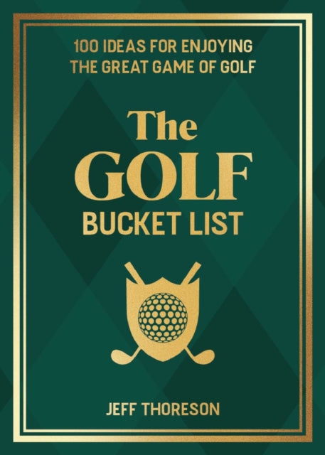 The Golf Bucket List: 100 Ideas for Enjoying the Great Game of Golf