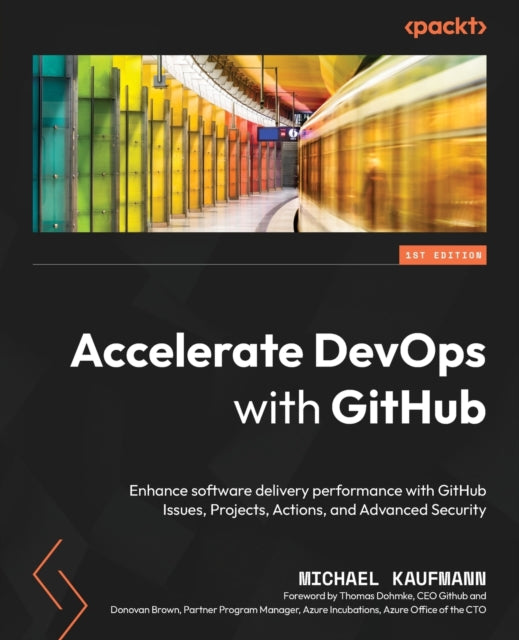 Accelerate DevOps with GitHub: Enhance software delivery performance with GitHub Issues, Projects, Actions, and Advanced Security