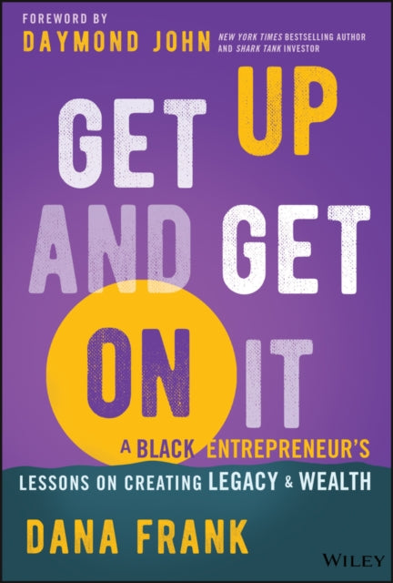Get Up And Get On It: A Black Entrepreneur's Lessons on Creating Legacy and Wealth
