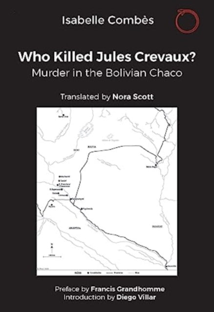 Who Killed Jules Crevaux?: Murder in the Bolivian Chaco