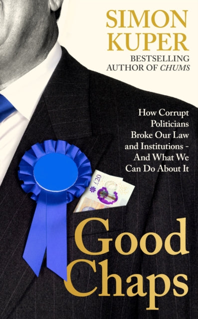 Good Chaps: How Corrupt Politicians Broke Our Law and Institutions - And What We Can Do About It