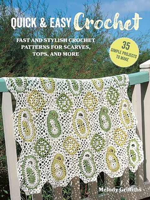 Quick & Easy Crochet: 35 simple projects to make: Fast and Stylish Patterns for Scarves, Tops, Blankets, Bags and More