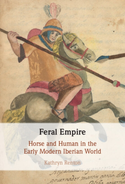 Feral Empire: Horse and Human in the Early Modern Iberian World