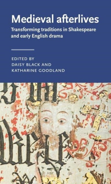 Medieval Afterlives: Transforming Traditions in Shakespeare and Early English Drama