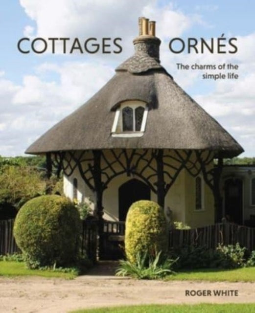 Cottages ornes: The Charms of the Simple Life