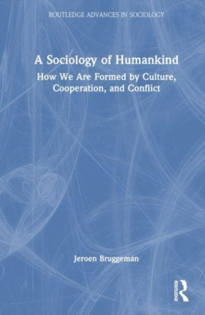 A Sociology of Humankind: How We Are Formed by Culture, Cooperation, and Conflict