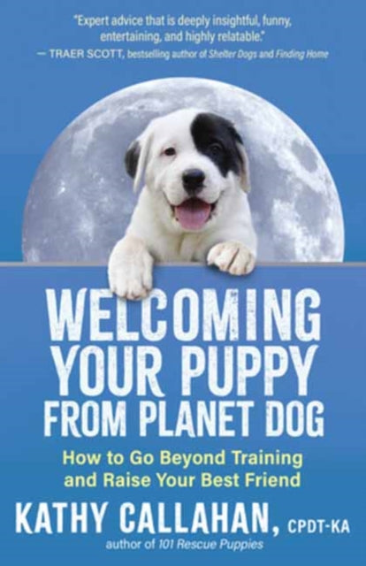 Welcoming Your Puppy from Planet Dog: How to Bridge the Culture Gap, Go Beyond Training and Raise Your Best Friend