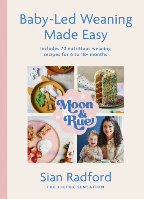 Moon and Rue: Baby-Led Weaning Made Easy: Includes 70 nutritious weaning recipes for 6-18+ months