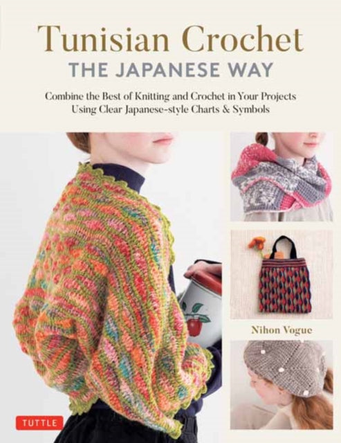 Tunisian Crochet - The Japanese Way: Combine the Best of Knitting and Crochet Using Clear Japanese-style Charts & Symbols