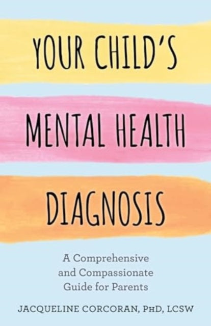 Your Child's Mental Health Diagnosis: A Comprehensive and Compassionate Guide for Parents