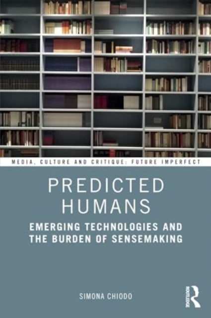 Predicted Humans: Emerging Technologies and the Burden of Sensemaking