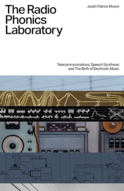 The Radio Phonics Laboratory: Telecommunications, Speech Synthesis & The Birth of Electronic Music